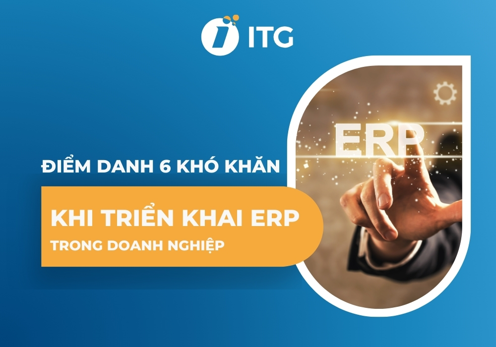 Điểm danh 6 khó khăn khi triển khai ERP