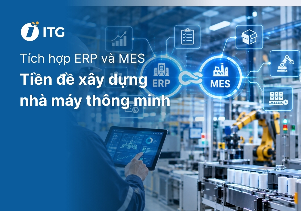 Tích hợp ERP và MES: Giải pháp kết nối kế hoạch với sản xuất thực tế
