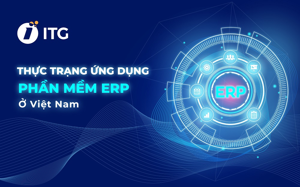 Thực trạng sử dụng ERP tại Việt Nam và các Case Study ứng dụng thành công