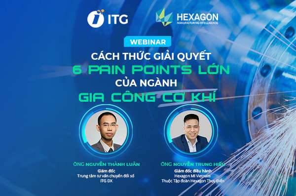 ITG mở cổng đăng ký Webinar chuyên ngành Gia công Cơ khí với sự tham gia của HEXAGON – Tập đoàn công nghệ hàng đầu thế giới