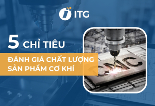 5 chỉ tiêu đánh giá chất lượng sản phẩm cơ khí cần biết