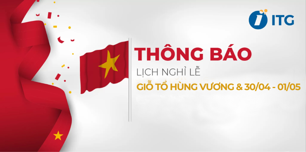 NGHILE - ITG Technology thông báo lịch nghỉ lễ Giỗ tổ Hùng Vương & 30/04 – 01/05 năm 2024