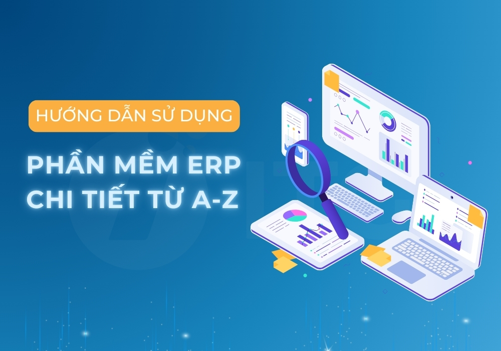 Cách sử dụng phần mềm ERP chi tiết