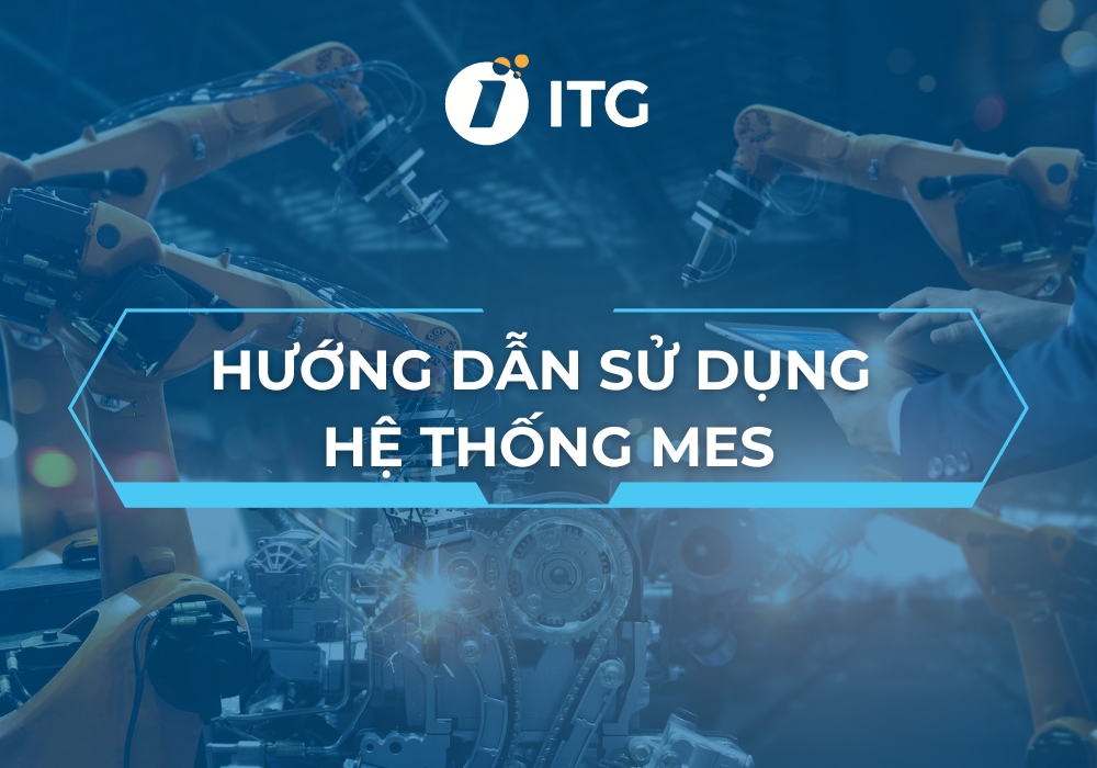 Hướng dẫn sử dụng hệ thống MES đầy đủ, chi tiết