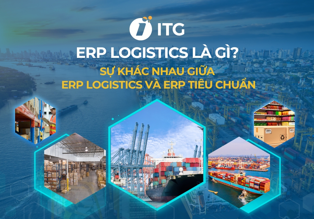 ERP logistics là gì? So sánh sự khác nhau giữa ERP logistics và ERP tiêu chuẩn