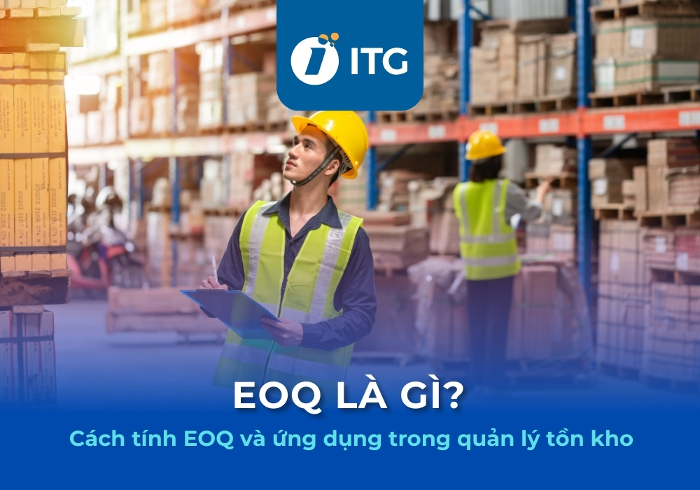 EOQ là gì? Công thức tính và ứng dụng EOQ trong quản lý tồn kho