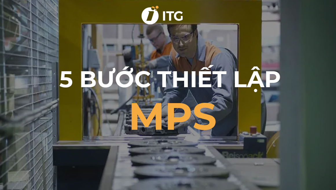 Các bước xây dựng lịch trình sản xuất tổng thể MPS hiệu quả Các bước xây dựng lịch trình sản xuất tổng thể MPS