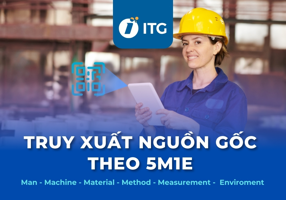 Truy xuất nguồn gốc theo 5M1E – Giải pháp kiểm soát chất lượng toàn diện cho doanh nghiệp sản xuất