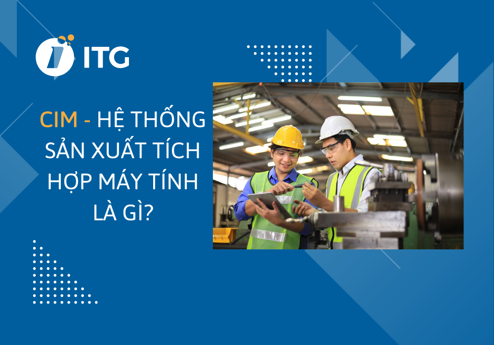 CIM – Hệ thống sản xuất tích hợp máy tính là gì?