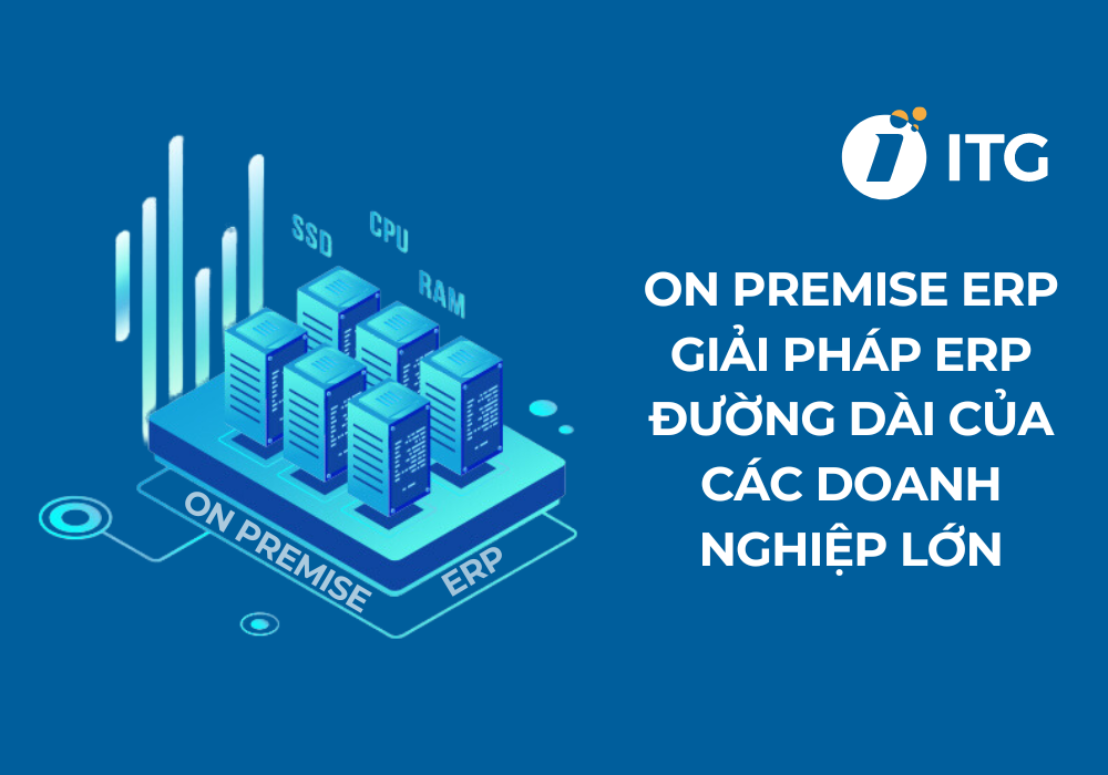 Mô hình On Premise ERP – Giải pháp ERP đường dài của các doanh nghiệp lớn