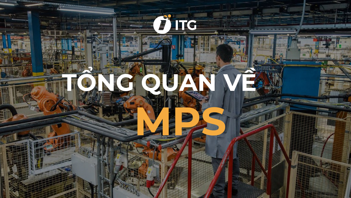 MPS là gì? Các bước xây dựng lịch trình sản xuất tổng thể MPS hiệu quả