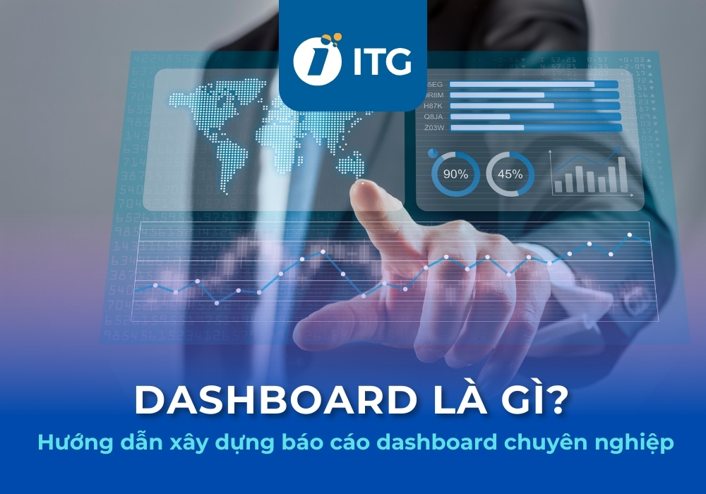 Dashboard là gì? Hướng dẫn xây dựng dashboard chuyên nghiệp, hiệu quả