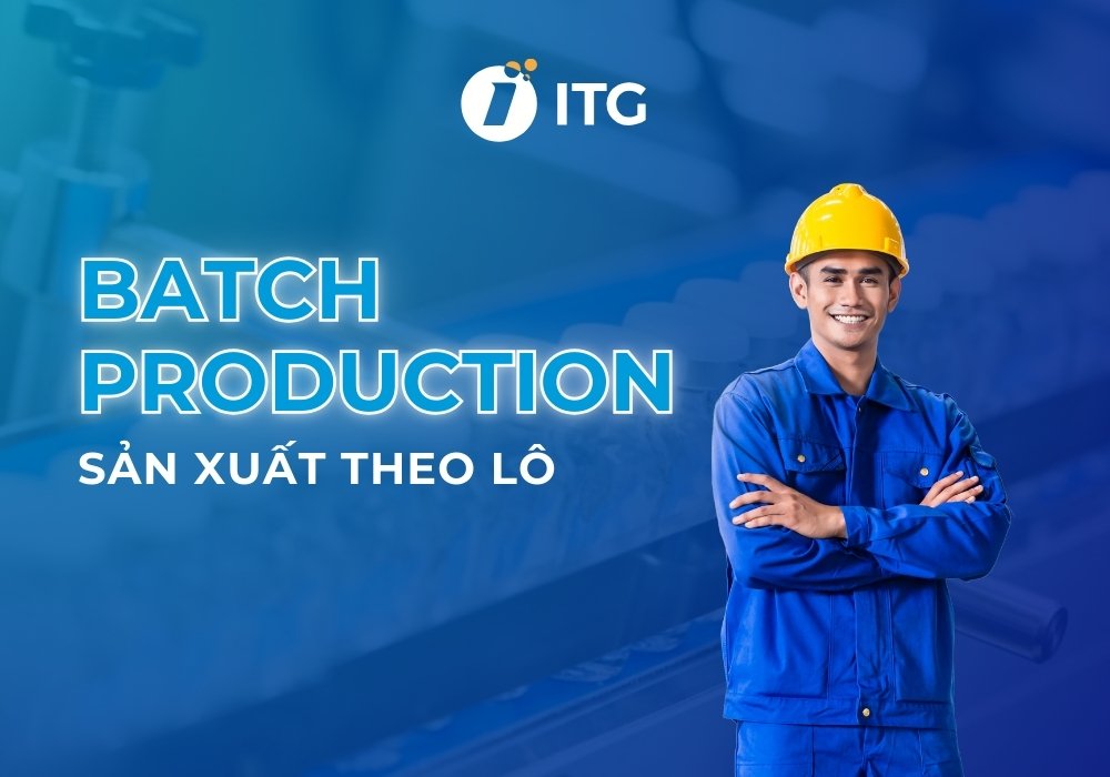 Sản xuất theo lô (Batch Production) là gì? Thách thức khi triển khai Batch Production và giải pháp
