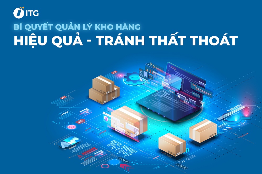 Nằm lòng bí quyết quản lý kho hàng thông minh, hiệu quả, tránh thất thoát