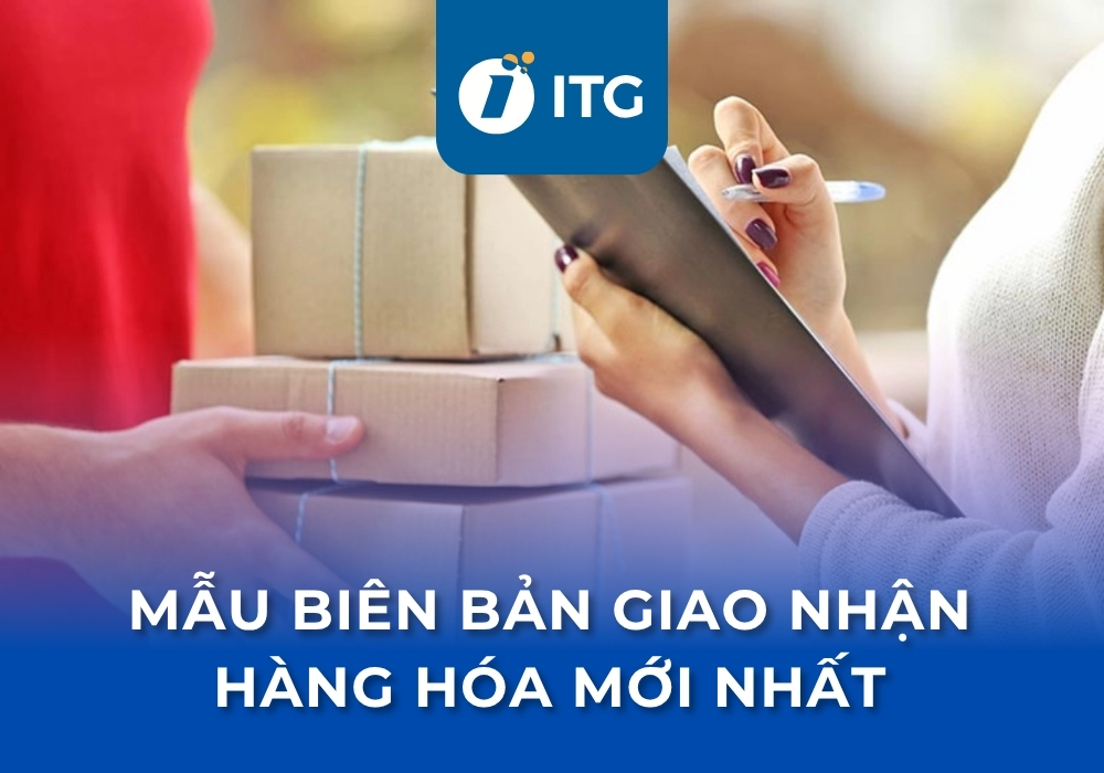 [Tải miễn phí] 6 Mẫu biên bản giao nhận hàng hóa mới nhất 2025