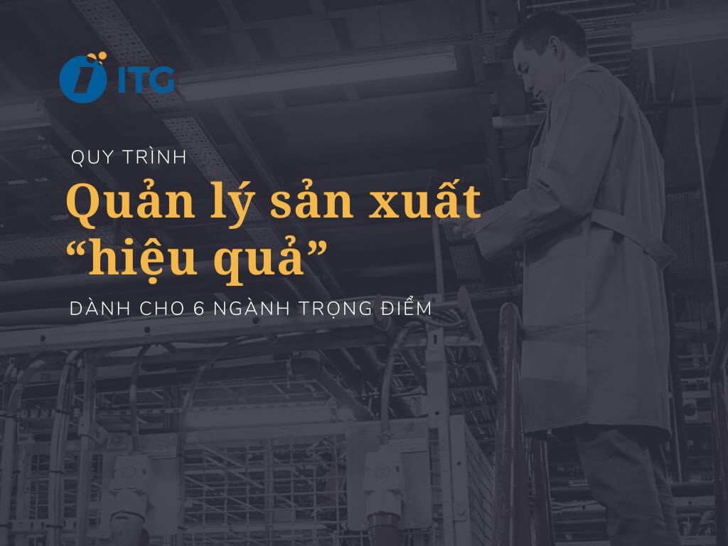 Quy trình quản lý sản xuất “hiệu quả” dành cho 6 ngành trọng điểm