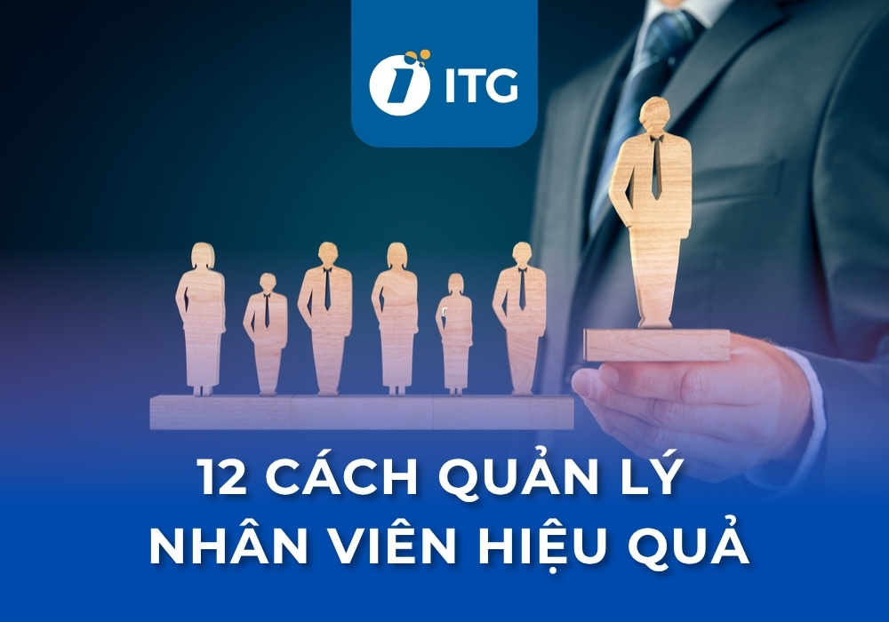 12 Cách quản lý nhân viên hiệu quả lãnh đạo cần biết