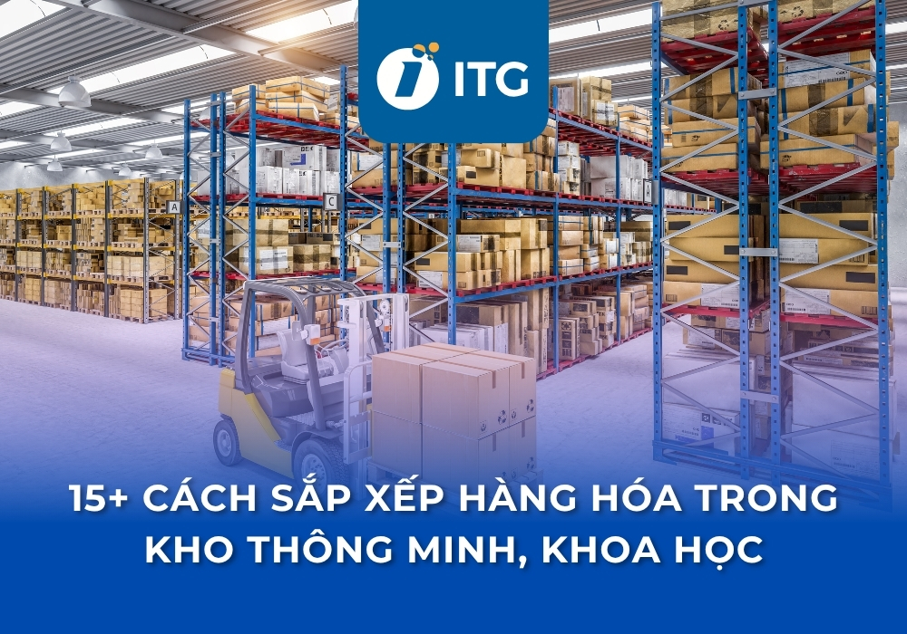 15+ Cách sắp xếp hàng hóa trong kho khoa học giúp tối ưu không gian kho