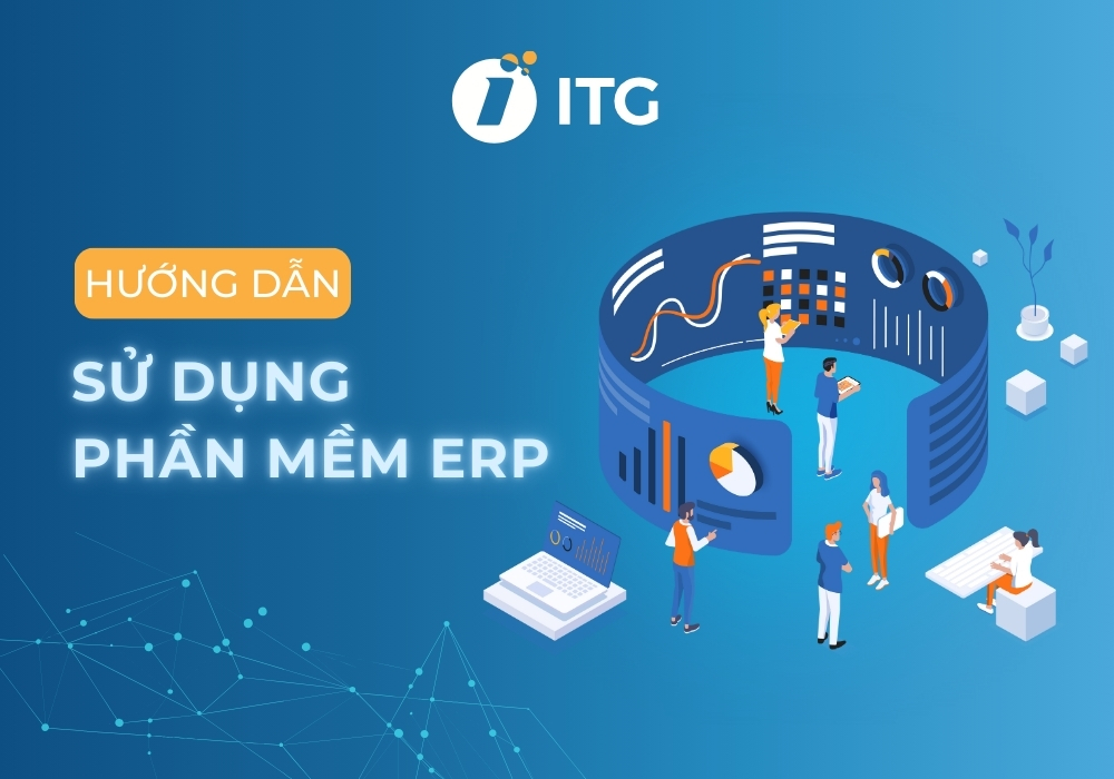 Hướng dẫn cách sử dụng hệ thống ERP đầy đủ, chi tiết từ A-Z