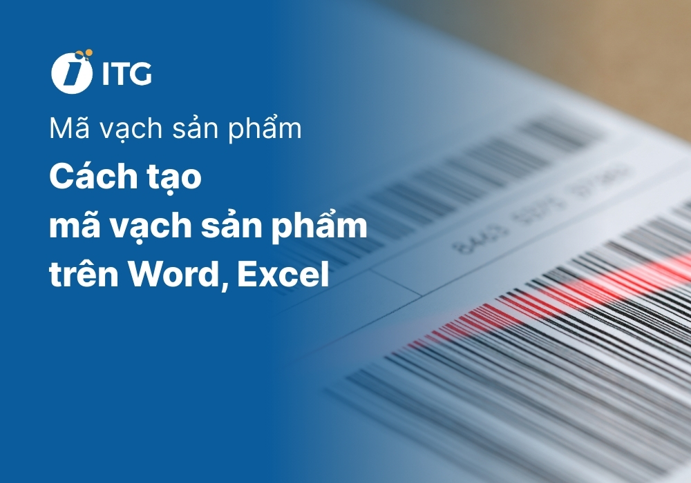 Hướng dẫn cách tạo mã vạch cho sản phẩm bằng Word, Excel nhanh chóng, dễ dàng