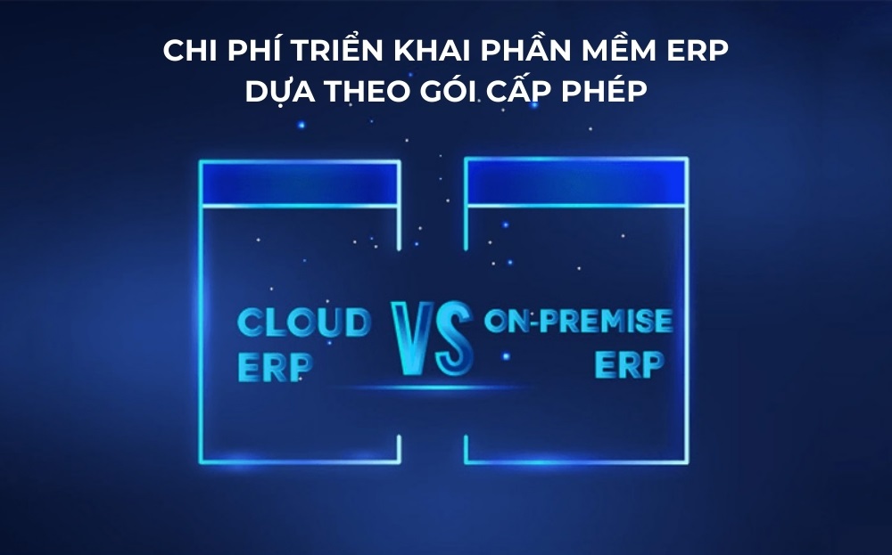 Chi phí triển khai ERP là bao nhiêu? 7 yếu tố ảnh hưởng đến chi phí triển khai ERP 9 Chi phí triển khai phần mềm ERP dựa theo gói cấp phép