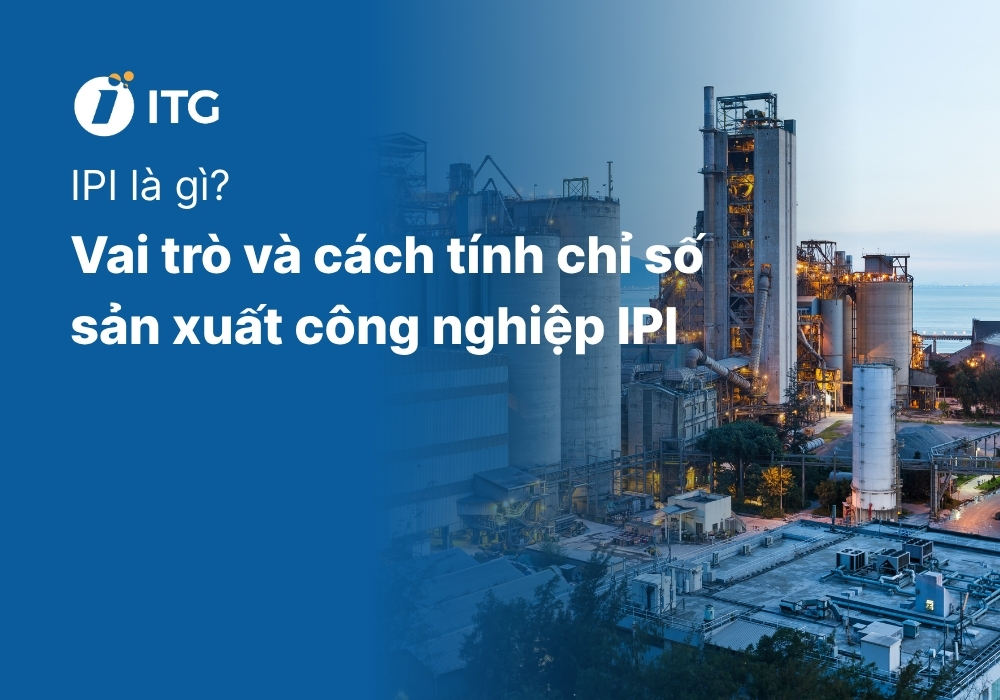 IPI là gì? Cách tính và vai trò của chỉ số sản xuất công nghiệp