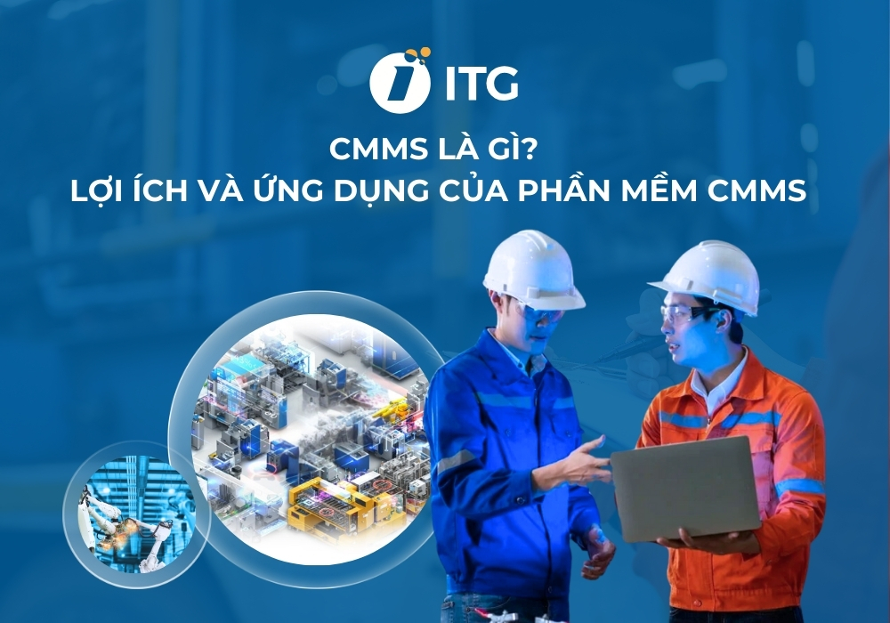 CMMS là gì? Lợi ích và ứng dụng của phần mềm CMMS trong doanh nghiệp
