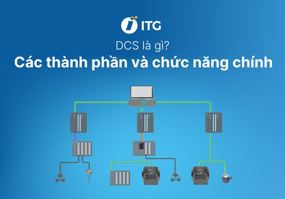 DCS là gì? Toàn tập về hệ thống điều khiển phân tán trong công nghiệp hiện đại
