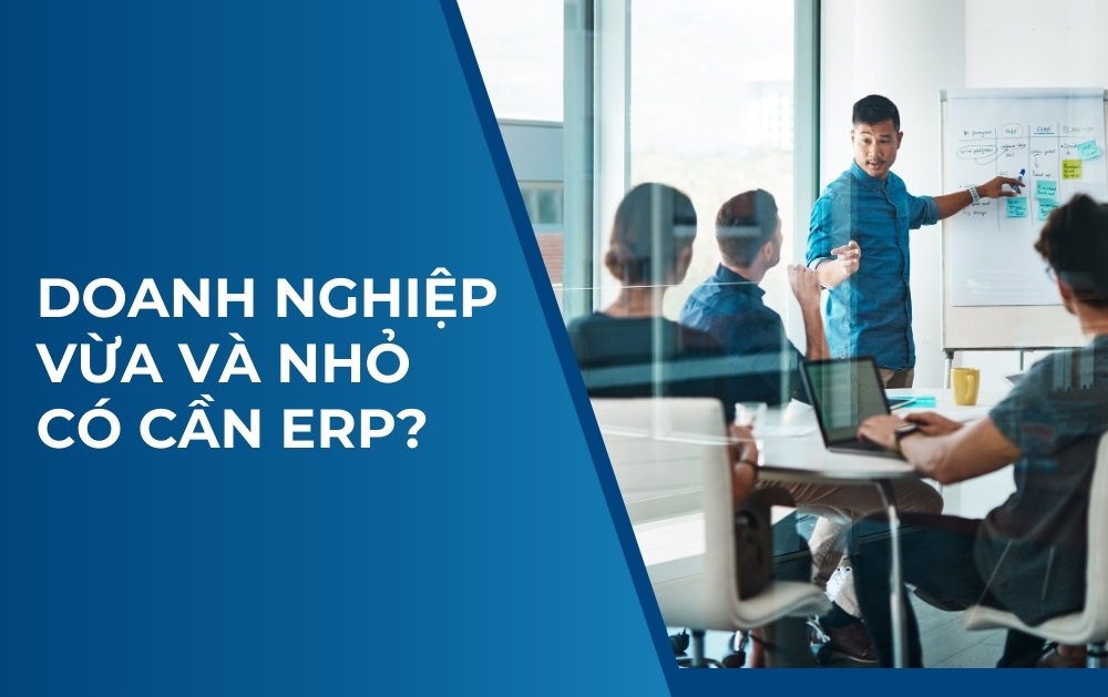 Doanh nghiệp vừa và nhỏ nên đầu tư phần mềm ERP