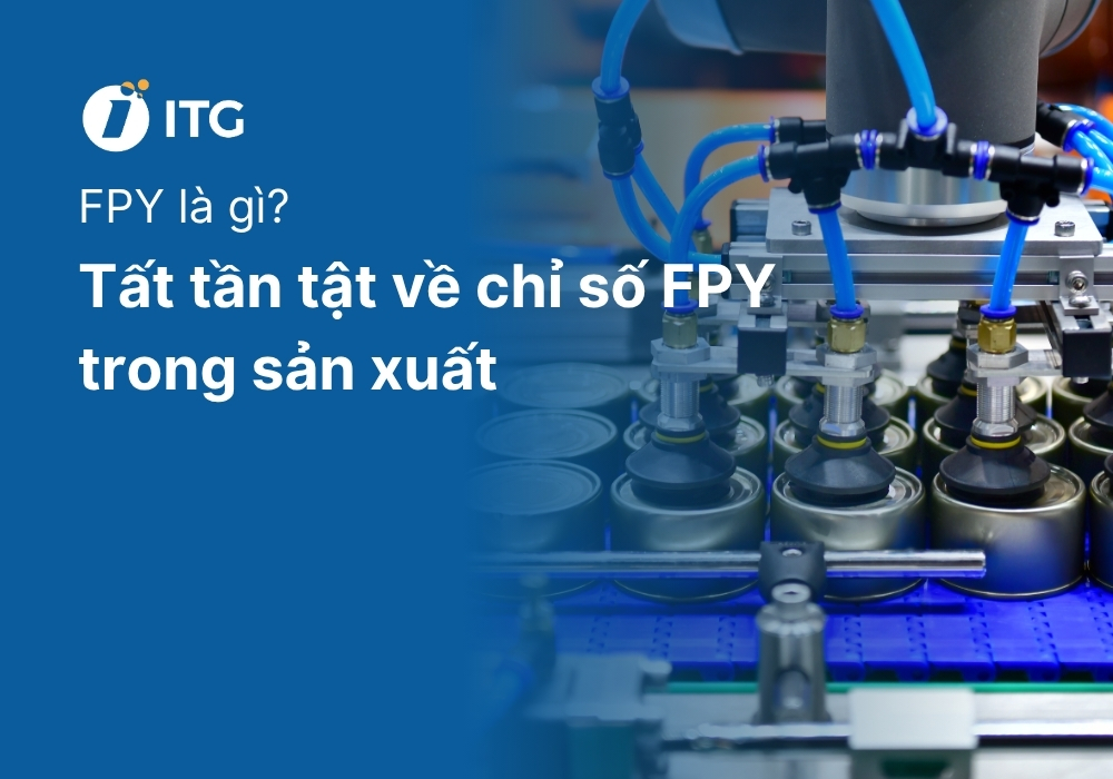 FPY là gì? Tất tần tật về chỉ số First Pass Yield trong sản xuất