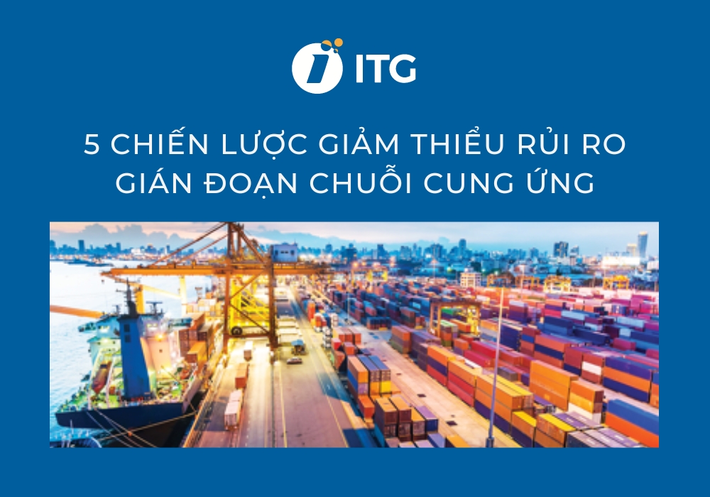 5 Chiến lược giúp doanh nghiệp giảm thiểu rủi ro gián đoạn chuỗi cung ứng