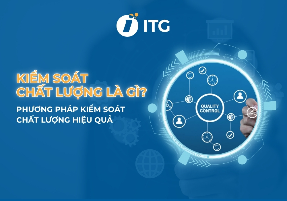 Kiểm soát chất lượng (QC) là gì? Phương pháp giúp kiểm soát chất lượng hiệu quả