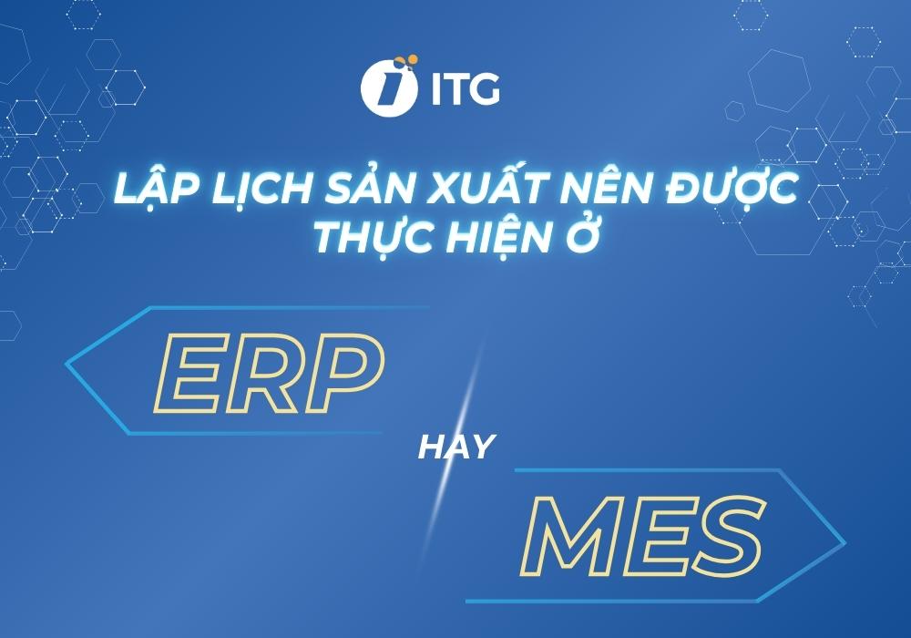Lập lịch sản xuất nên được thực hiện ở ERP hay MES?