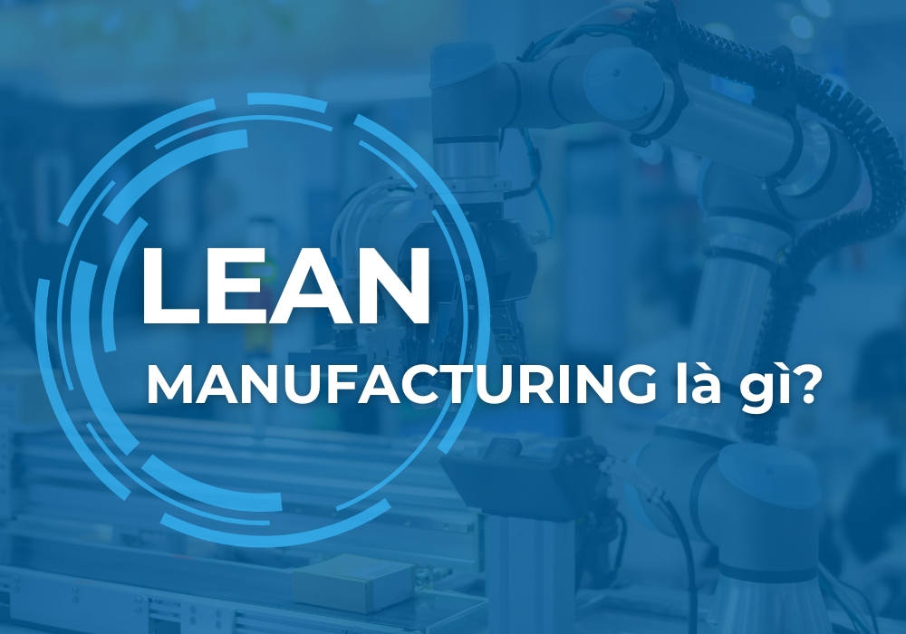 Lean Manufacturing (sản xuất tinh gọn) là gì? Ứng dụng trong hệ thống sản xuất 2 Lean Manufacturing là gì?