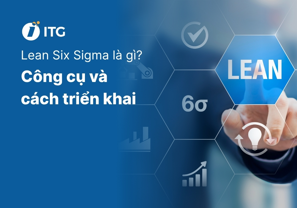 Lean Six Sigma là gì? Hướng dẫn triển khai Lean Six Sigma