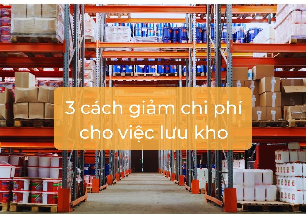 Lưu kho là gì? Bật mí cách giảm chi phí lưu kho hiệu quả cho doanh nghiệp sản xuất 3 3 cách giảm chi phí lưu kho hiệu quả cho doanh nghiệp