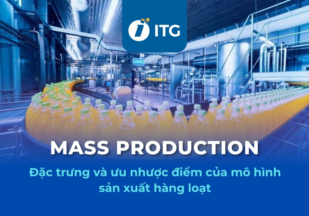 Sản xuất hàng loạt (Mass Production) là gì? Cách tối ưu sản xuất hàng loạt trong nhà máy
