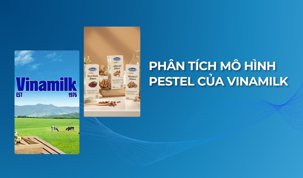 Mô hình PESTEL của Vinamilk Mô hình PESTEL của Vinamilk