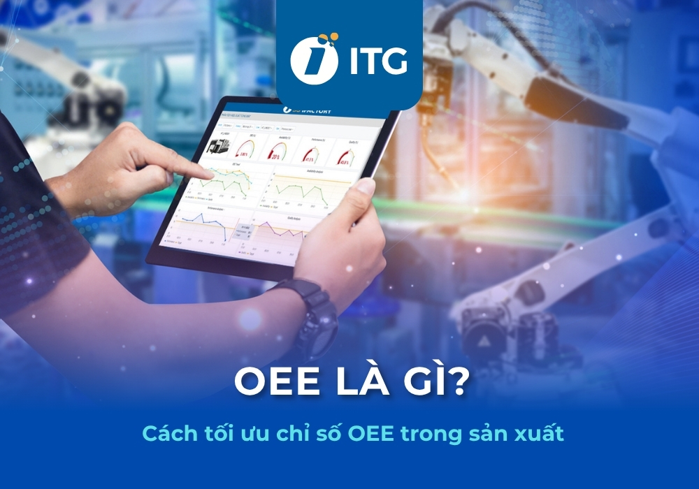 OEE là gì? 6 Phương pháp tối ưu chỉ số OEE trong sản xuất hiệu quả nhất