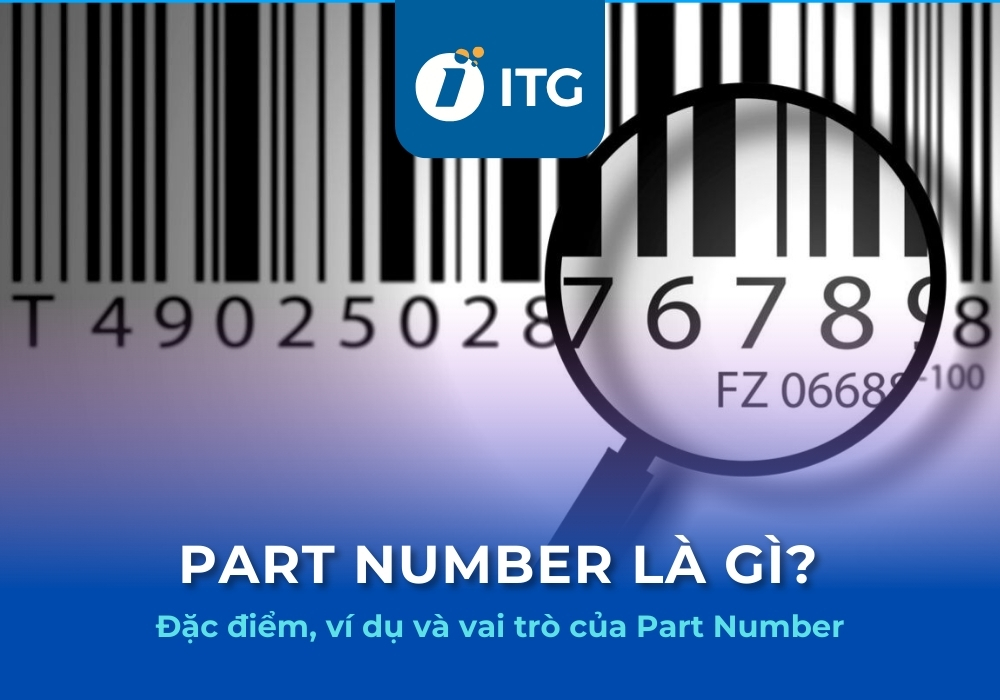 Part number là gì? Tầm quan trọng của P/N trong quản lý sản xuất và chuỗi cung ứng