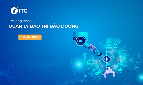 Quản lý bảo trì (Maintenance Management) và các phương pháp quản lý bảo trì bảo dưỡng công nghiệp