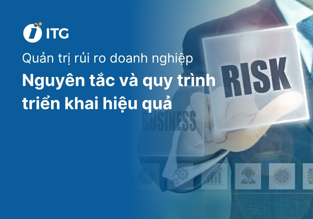 Quản trị rủi ro là gì? Nguyên tắc và quy trình quản trị rủi ro doanh nghiệp hiệu quả