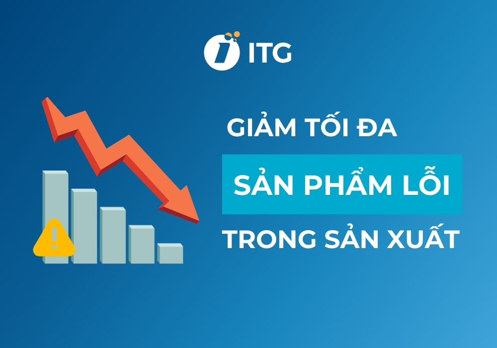 Cách giảm tối đa sản phẩm lỗi trong sản xuất