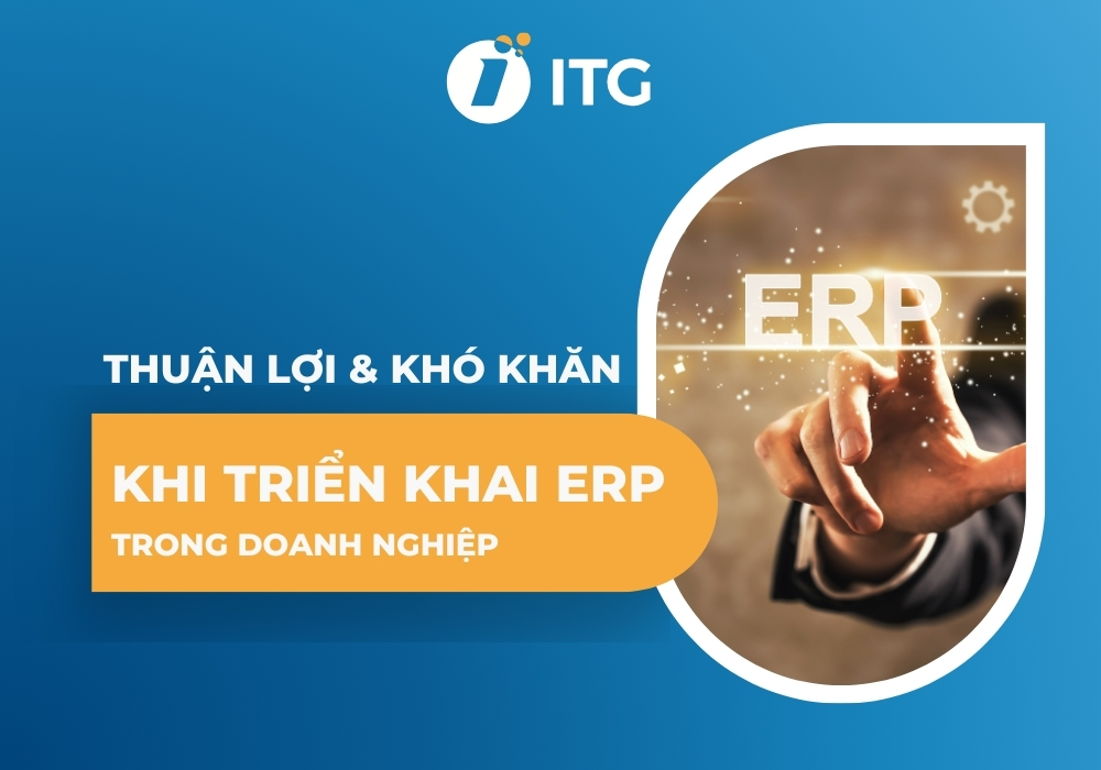 Thuận lợi và khó khăn khi ứng dụng ERP trong doanh nghiệp