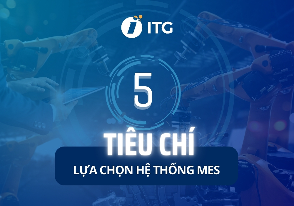 5 tiêu chí lựa chọn hệ thống MES phù hợp cho doanh nghiệp