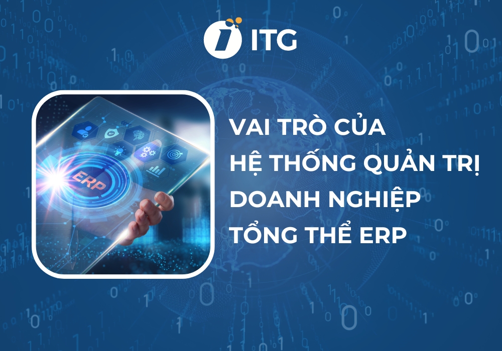 Vai trò của hệ thống quản trị doanh nghiệp tổng thể ERP