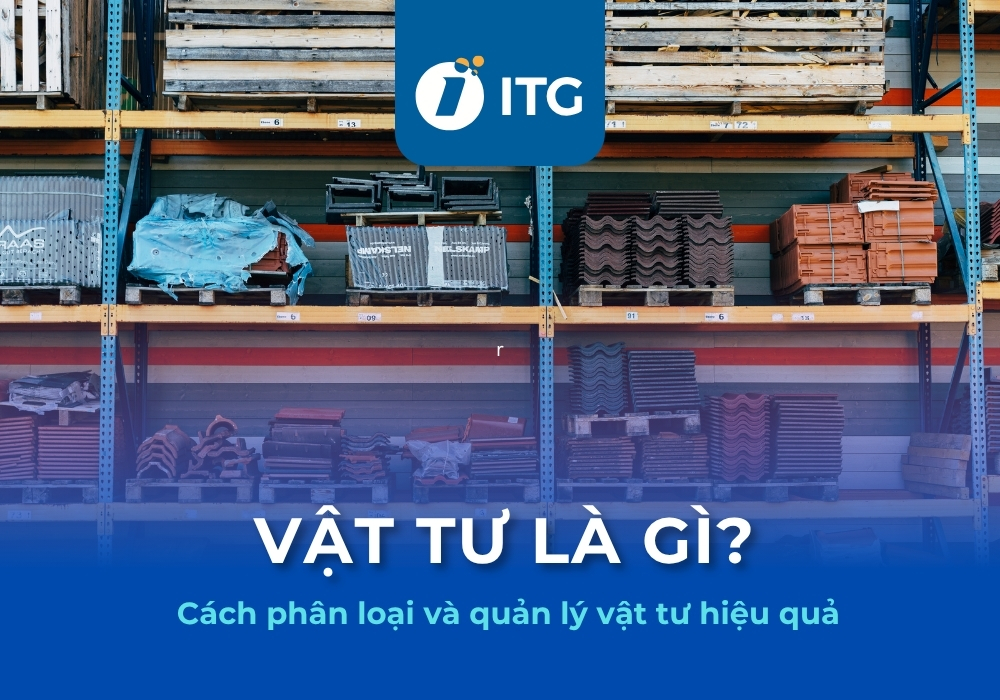Vật tư là gì? Cách phân loại và quản lý vật tư hiệu quả trong doanh nghiệp