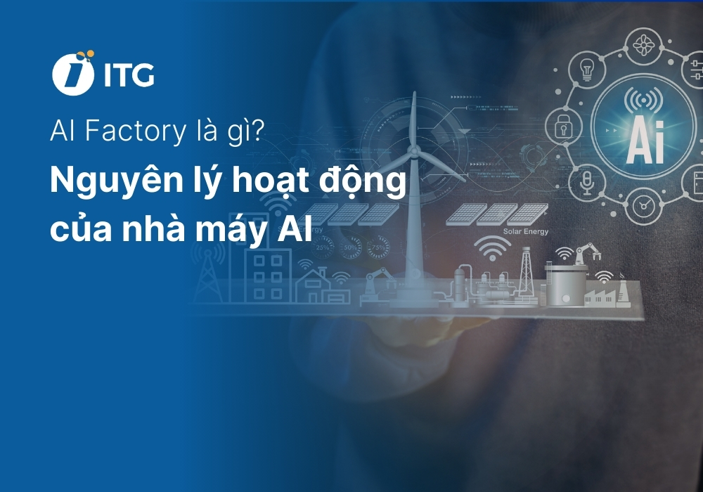 AI Factory là gì? Vai trò của AI Factory và xu hướng phát triển của nhà máy AI tại Việt Nam