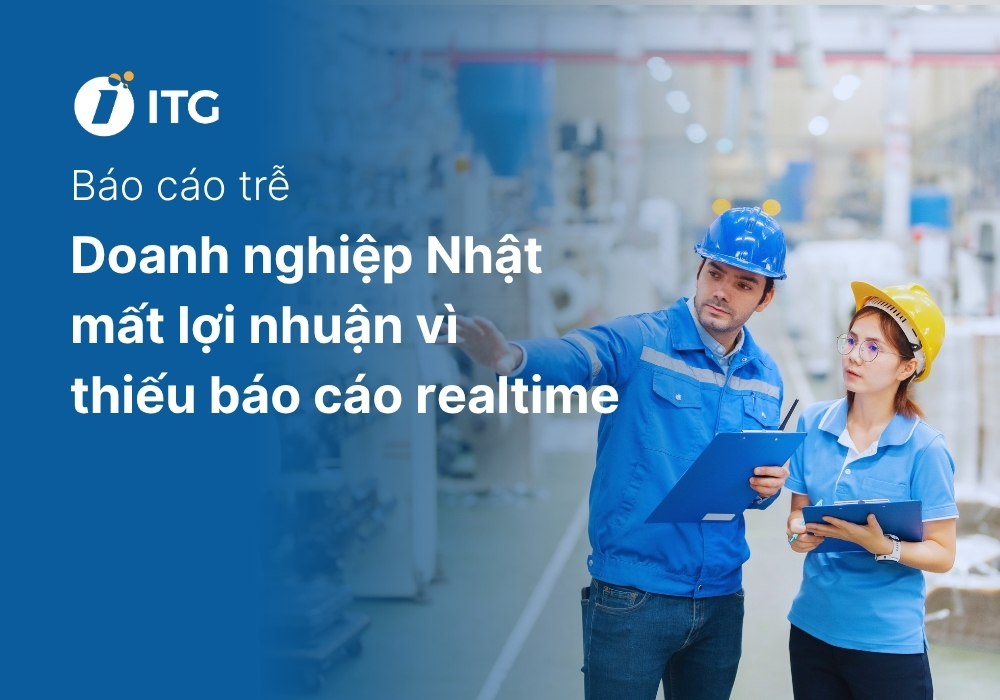 Báo cáo trễ – Căn bệnh thầm lặng đang bào mòn lợi nhuận tại các nhà máy FDI Việt Nam