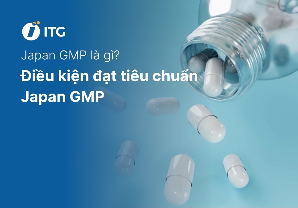 Japan GMP là gì? Điều kiện để đạt tiêu chuẩn Japan GMP